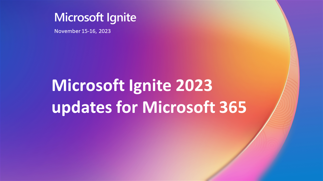 Microsoft Ignite 2023 updates for Microsoft 365 Apps & Services